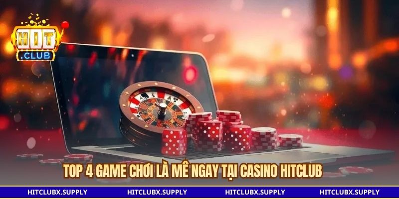 Top 4 game chơi là mê ngay tại Casino Hitclub