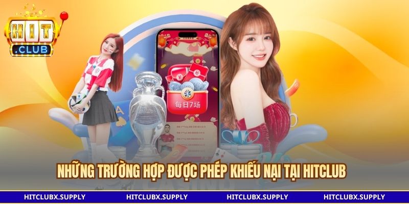 Những trường hợp được phép khiếu nại tại HITCLUB