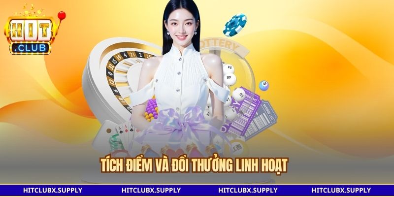 Tích điểm và đổi thưởng linh hoạt