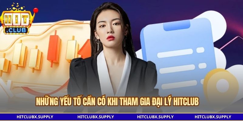 Những yếu tố cần có khi tham gia đại lý Hitclub