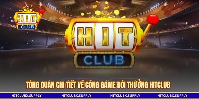 Tổng quan chi tiết về cổng game đổi thưởng HITCLUB