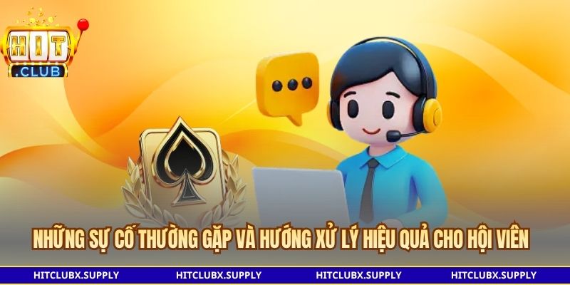 Những sự cố thường gặp và hướng xử lý hiệu quả cho hội viên