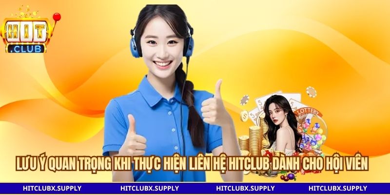 Lưu ý quan trọng khi thực hiện liên hệ Hitclub dành cho hội viên