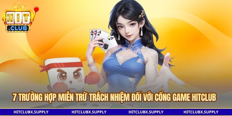 7 trường hợp Miễn trừ trách nhiệm đối với cổng game HITCLUB