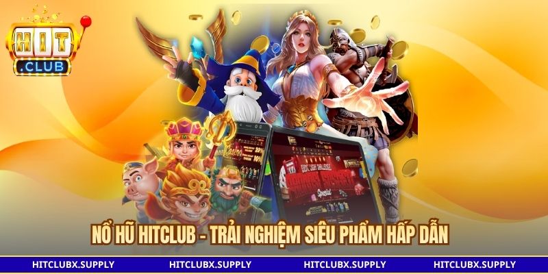Nổ hũ Hitclub – Trải nghiệm siêu phẩm hấp dẫn