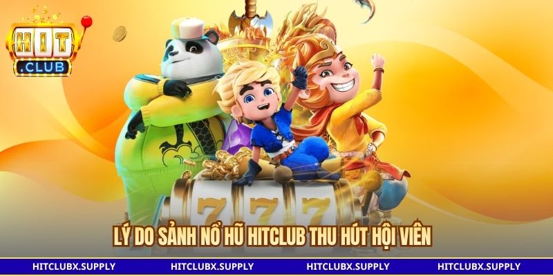 Lý do sảnh Nổ hũ Hitclub thu hút hội viên