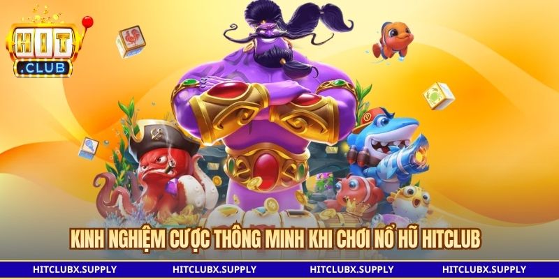 Kinh nghiệm cược thông minh khi chơi Nổ hũ Hitclub