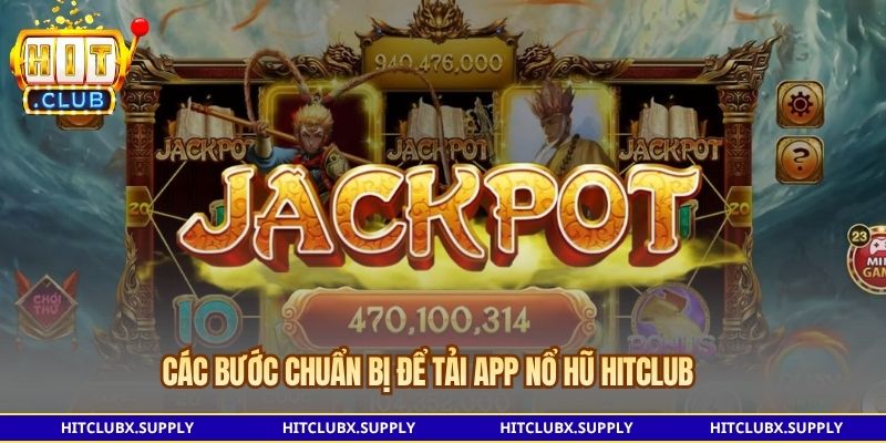 Các bước chuẩn bị để tải app Nổ Hũ Hitclub