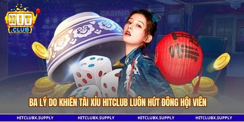 Ba lý do khiến Tài xỉu Hitclub luôn hút đông hội viên